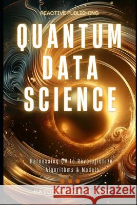 Quantum Data Science: Harnessing Q# to Revolutionize Algorithms & Models Reactive Publishing, Alice Schwartz, Hayden Van Der Post 9798327813717