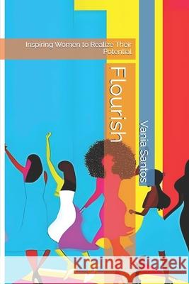 Flourish: Inspiring Women to Realize Their Potential Vania Santos 9798327815568