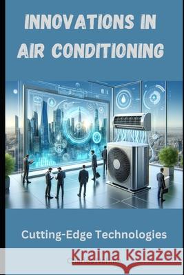 Innovations in Air Conditioning: Cutting-Edge Technologies Charles Nehme 9798327857735