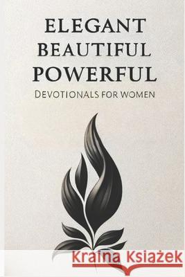 Elegant Beautiful Powerful: Devotionals For Women Carter Birmingham 9798327861008