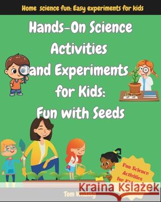 Hands-On Science Activities and Experiments for Kids: Fun with Seeds Tom Wilding 9798327869295