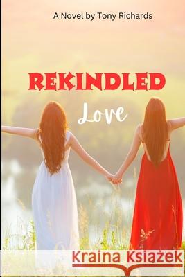 Rekindled Love Tony Richards 9798327871076