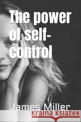 The power of self-control James Miller 9798327871144