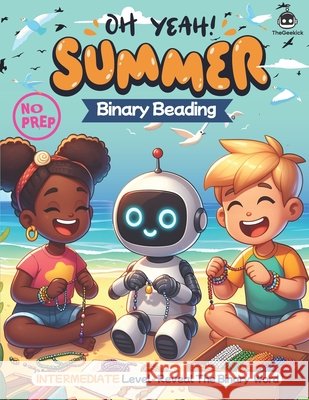 Summer Binary Beading: Fun and Educational STEM Crafting Activities for Learning Programming Through Beading - Perfect for Parties and Classrooms! Unveil the Summer Binary Code Challenge (No Computer  The Geekick 9798327878020 Independently Published