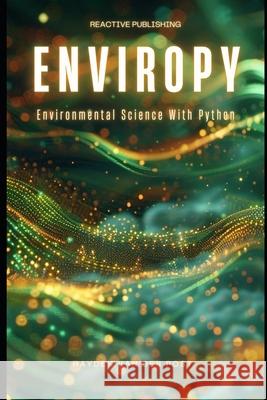 EnviroPy: Environmental Science with Python Reactive Publishing, Alice Schwartz, Hayden Van Der Post 9798327921078 Independently Published