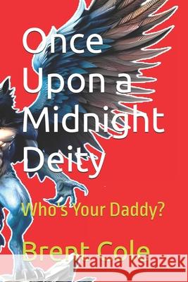 Once Upon a Midnight Deity: Who's Your Daddy? Brent Jeffery Cole 9798327923089