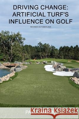 Driving Change: Artificial Turf's Influence on Golf Paul Jansen 9798327944817