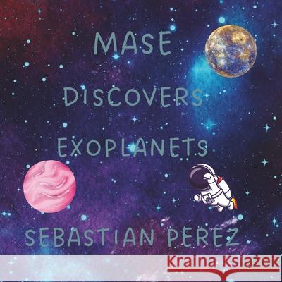 Mase Discovers Exoplanets Sebastian Perez 9798327981225