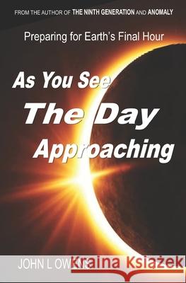 As You See The Day Approaching: Preparing for Earth's Final Hour John Lowe Owens 9798327984882