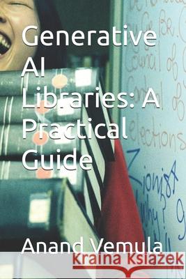 Generative AI Libraries: A Practical Guide Anand Vemula 9798327992283