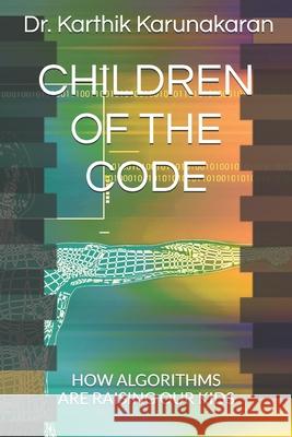 Children of the Code: How Algorithms Are Raising Our Kids Karthik Karunakaran 9798327998810