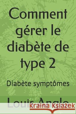 Comment gérer le diabète de type 2: Diabète symptômes Louis Anglo 9798328011457