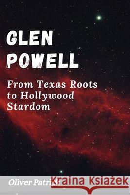 Glen Powell: FromTexasRootstoHollywood Stardom Oliver Patrick 9798328189422