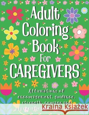 Adult Coloring Book for Caregivers: Affirmations of encouragement, guidance and appreciation for Caregivers Ignatius Publications 9798328200462