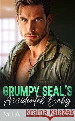 Grumpy SEAL's Accidental Baby: An Off-Limits Age-Gap Single-Dad Romance Mia Sterling 9798328210430