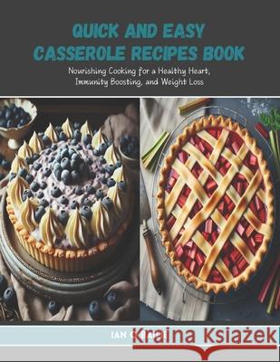 Quick and Easy Casserole Recipes Book: Nourishing Cooking for a Healthy Heart, Immunity Boosting, and Weight Loss Ian O Bailie 9798328219624