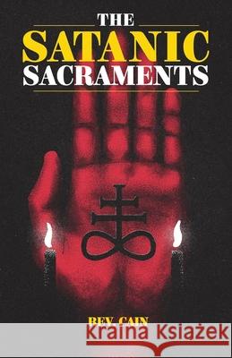 The Satanic Sacraments REV Cain 9798328261623