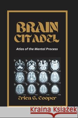 Brain Citadel: Atlas of the Mental Process Erica G Cooper 9798328286640