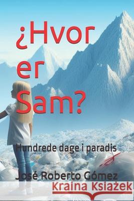 ¿Hvor er Sam?: Hundrede dage i paradis José Roberto Gómez 9798328295918