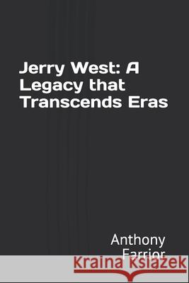 Jerry West: A Legacy that Transcends Eras Anthony Farrior 9798328360142