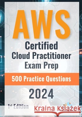 AWS Certified Cloud Practitioner Exam Prep 500 Practice Questions: 1st Edition - 2024 Versatile Reads 9798328394895