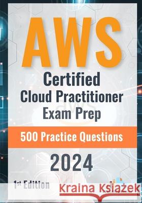 AWS Certified Cloud Practitioner Exam Prep 500 Practice Questions: 1st Edition - 2024 Versatile Reads 9798328394895