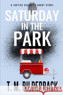 Saturday In The Park - A Justice Security Short Story T M Bilderback 9798328411523