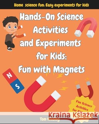 Hands-On Science Activities and Experiments for Kids: Fun With Magnets Wilding, Tom 9798328425728