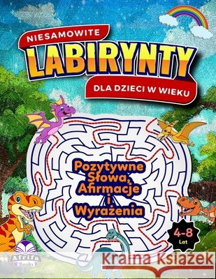 Niesamowite labirynty dla dzieci w wieku 4-8 lat: pozytywne slowa, afirmacje i wyrażenia do powiedzenia dziecku: Książka z niesamowitymi lamigl�wkami i rozwiązywaniem problem�w (ks Edward Afrifa Manu 9798328462600