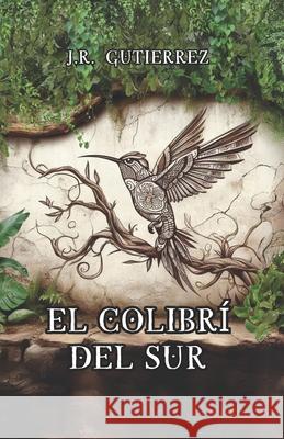 El Colibrí del Sur Gutierrez, Jr 9798328469449 Independently Published