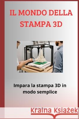 Il Mondo Della Stampa 3D: Impara la stampa 3D in modo semplice 3d Project 9798328498463