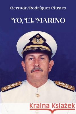 Yo, El Marino Jurado Grupo Editorial, Germán Rodríguez Citraro 9798328504539