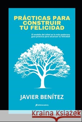 Prácticas para construir tu felicidad Javier Benítez Campos 9798328515931
