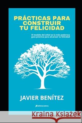 Prácticas para construir tu felicidad Javier Benítez Campos 9798328515931