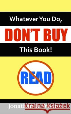 Whatever You Do, Don't Buy This Book! Jonathan R Wachtel 9798328524025