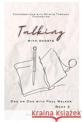 Talking with Ghosts: One on One with Paul Walker: Book 3 Kimberly M Quezada 9798328524162