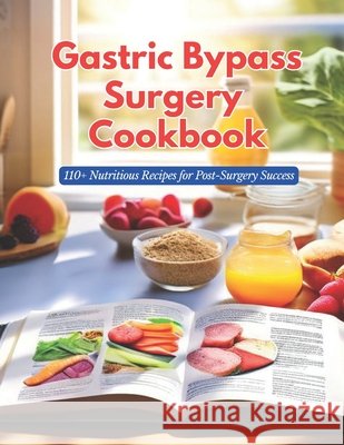 Gastric Bypass Surgery Cookbook: 110+ Nutritious Recipes for Post-Surgery Success Daisy Robinson 9798328572453