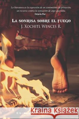 La sonrisa sobre el fuego Froilán Escobar, Eduardo René Casanova Ealo, J Xochitl Wences R 9798328592666