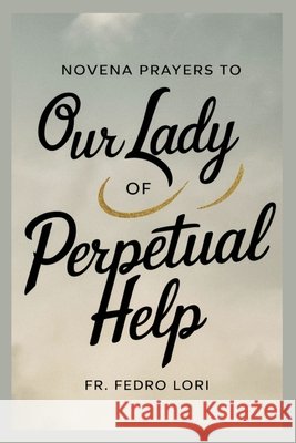 Novena Prayers to Our Lady of Perpetual Help Fr Fedro Lori 9798328602693