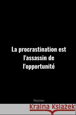 La procrastination est l'assassin de l'opportunité Maxime Konayel 9798328666268