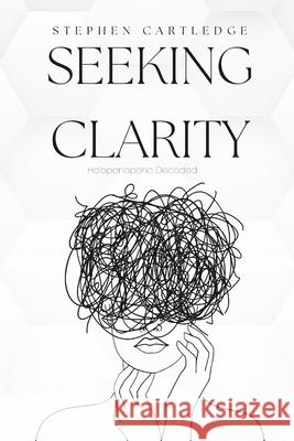 Seeking Clarity: Ho'oponopono Decoded Stephen Cartledge 9798328698320
