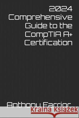 2024 Comprehensive Guide to the CompTIA A+ Certification Anthony Farrior 9798328707763