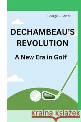 De Chambeau's Revolution: A New Era in Golf George G Porter 9798328792196