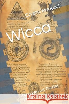 Wicca: Have We Lost The Old Ways? Crystal Dawn Hagood 9798328802109