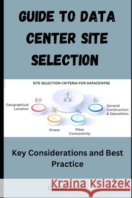 Guide to Data Center Site Selection: Key Considerations and Best Practices Charles Nehme 9798328810708