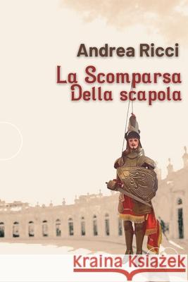 La Scomparsa della Scapola Andrea Ricci 9798328813662 Independently Published