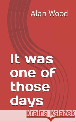 It was one of those days Alan Wood 9798328816670