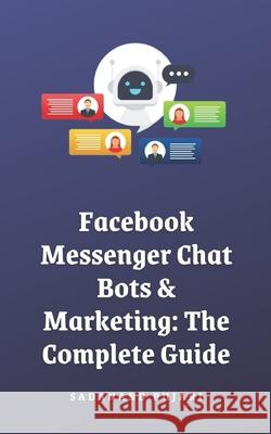 Facebook Messenger Chat Bots & Marketing: The Complete Guide Sadanand Pujari 9798328844741
