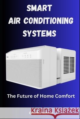 Smart Air Conditioning Systems: The Future of Home Comfort Charles Nehme 9798328845380
