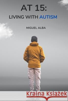At 15: Living With Autism Joseph Alba, Miguel Alba 9798328855952
